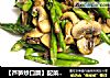 【芦笋炒口蘑】配菜的奇妙主菜味的做法