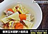 春笋玉米胡萝卜瘦肉汤的做法
